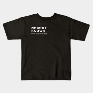 nobody knows what they're doing Kids T-Shirt